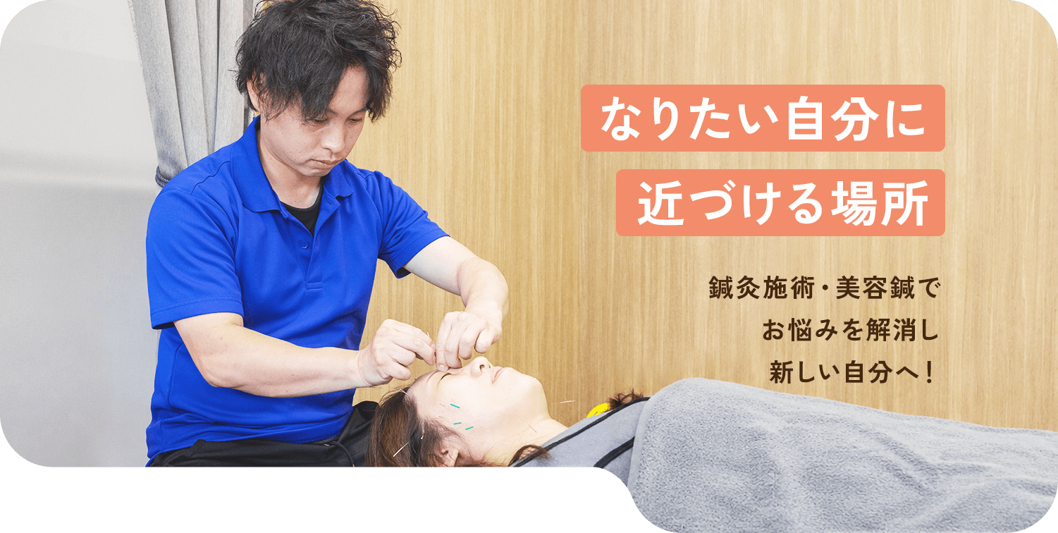 なりたい自分に近づける場所 鍼灸施術・美容鍼でお悩みを解消し新しい自分へ!